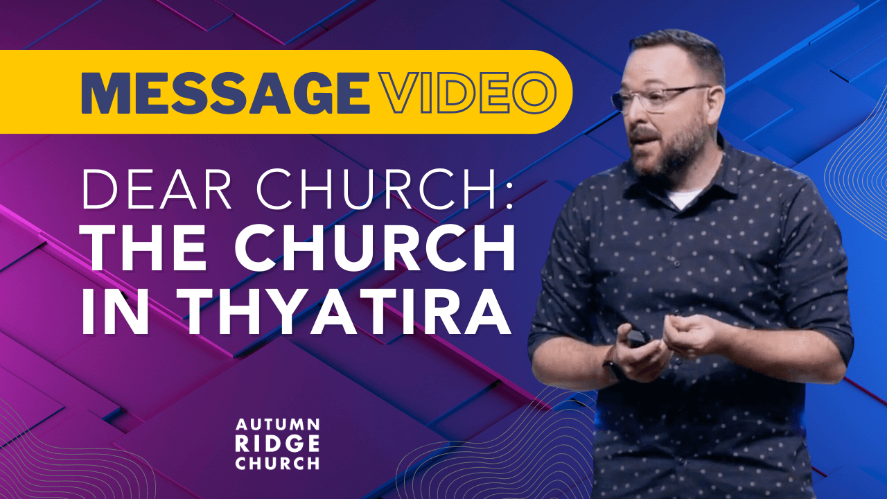 Message Video: Dear Church-The Church in Thyatira